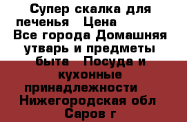 Супер-скалка для печенья › Цена ­ 2 000 - Все города Домашняя утварь и предметы быта » Посуда и кухонные принадлежности   . Нижегородская обл.,Саров г.